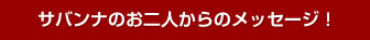 サバンナのお二人からメッセージ！