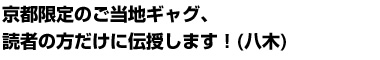 京都限定のご当地ギャグ、読者の方だけに伝授します！(八木)