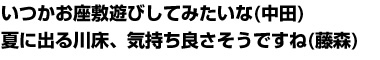 いつかお座敷遊びしてみたいな(中田) 夏に出る川床、気持ち良さそうですね(藤森)