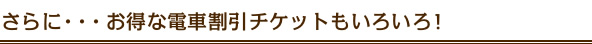 さらにお得な電車割引チケットもいろいろ！