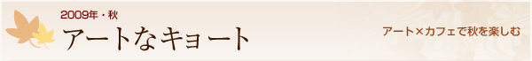 2009年・秋 アートなキョート