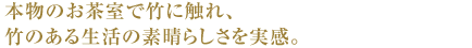 本物のお茶室で竹に触れ、竹のある生活の素晴らしさを実感。