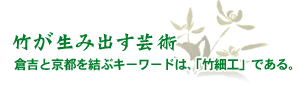 竹が生み出す芸術。倉吉と京都を結ぶキーワードは、「竹細工」である。