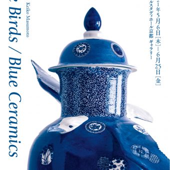 桝本佳子 個展「Blue Birds／Blue Ceramics」（ワコールスタディホール京都）