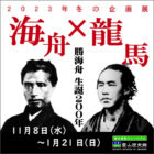 「勝海舟 生誕２００年　海舟×龍馬」【霊山歴史館】